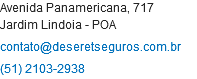 Avenida Panamericana, 717 Jardim Lindoia - POA contato@deseretseguros.com.br (51) 2103-2938