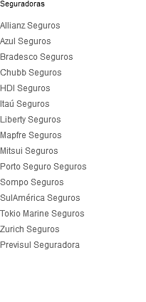 Seguradoras Allianz Seguros Azul Seguros Bradesco Seguros Chubb Seguros HDI Seguros Itaú Seguros Liberty Seguros Mapfre Seguros Mitsui Seguros Porto Seguro Seguros Sompo Seguros SulAmérica Seguros Tokio Marine Seguros Zurich Seguros Previsul Seguradora