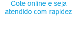 Cote online e seja atendido com rapidez